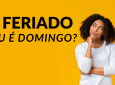 É feriado ou é domingo